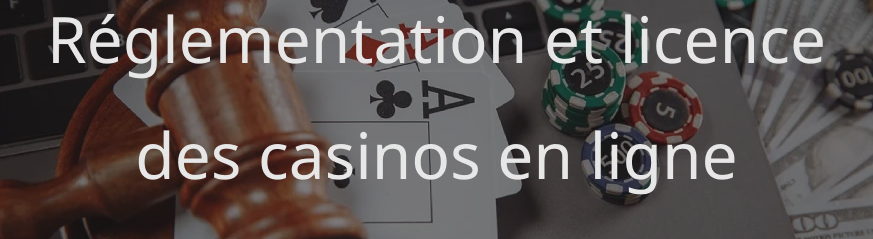 Réglementation et licence des casinos en ligne