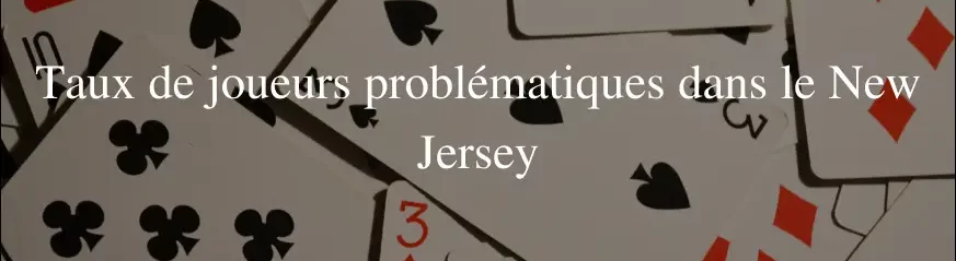 Problèmes de jeu dans le New Jersey : taux de dépendance élevés, perte de 20 millions de dollars de