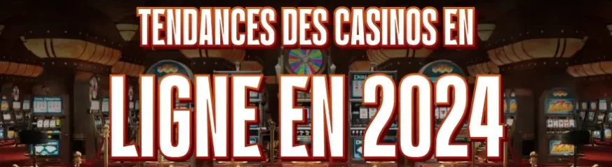 Tendances des casinos en ligne en 2024