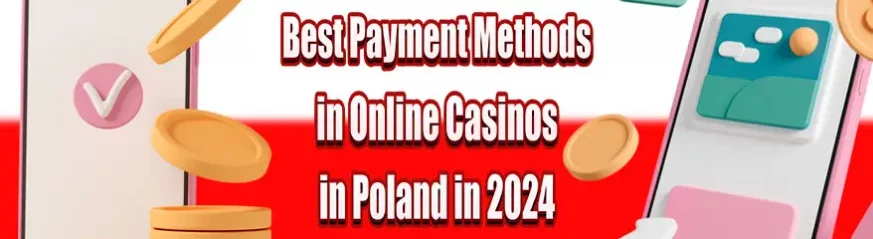 Best Payment Methods in Online Casinos in Poland in 2024