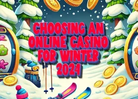 Choosing An Online Casino for Winter 2024