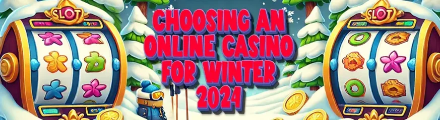 Choosing An Online Casino for Winter 2024